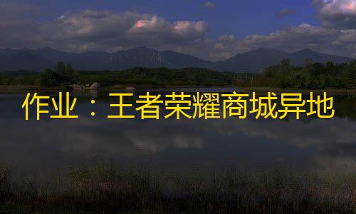三角洲行动辅助科技作业：王者荣耀商城异地多活架构设计（背景）